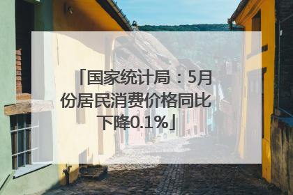 国家统计局：5月份居民消费价格同比下降0.1%