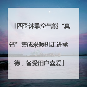 四季沐歌空气能“真省”集成采暖机走进承德，备受用户喜爱