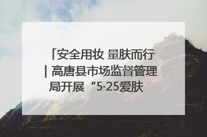 安全用妆 量肤而行｜高唐县市场监督管理局开展“5·25爱肤日”宣传活动，共筑安全用妆防线