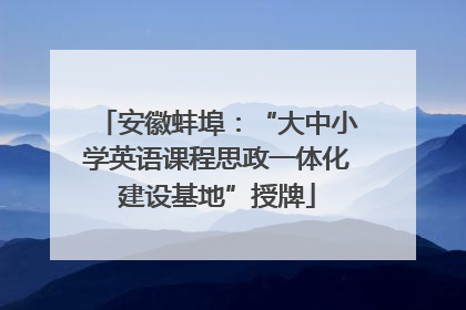 安徽蚌埠：“大中小学英语课程思政一体化建设基地”授牌