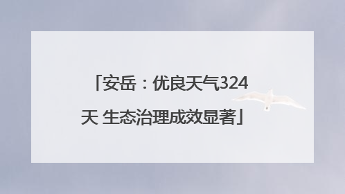 安岳：优良天气324天 生态治理成效显著