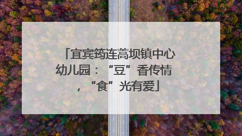 宜宾筠连蒿坝镇中心幼儿园：“豆”香传情，“食”光有爱