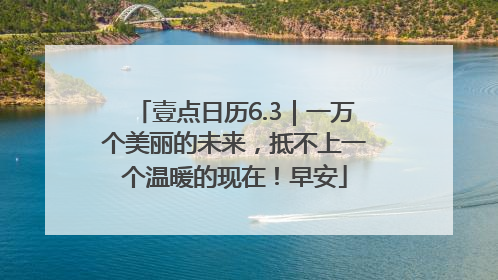 壹点日历6.3｜一万个美丽的未来，抵不上一个温暖的现在！早安