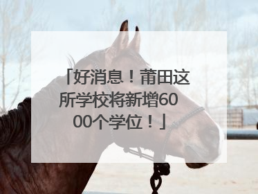 好消息！莆田这所学校将新增6000个学位！