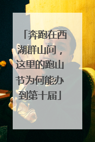 奔跑在西湖群山间，这里的跑山节为何能办到第十届