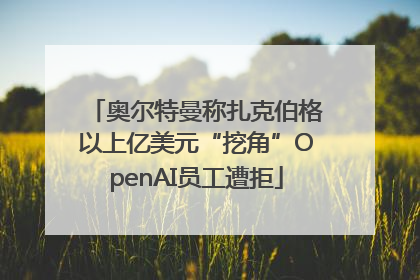 奥尔特曼称扎克伯格以上亿美元“挖角”OpenAI员工遭拒