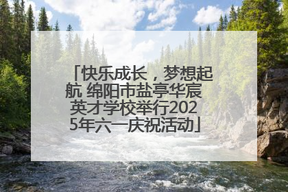 快乐成长，梦想起航 绵阳市盐亭华宸英才学校举行2025年六一庆祝活动