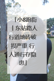小8跑街丨东站路人行道地砖破损严重 行人通行存隐患