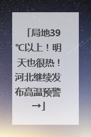 局地39℃以上！明天也很热！河北继续发布高温预警→