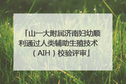 山一大附属济南妇幼顺利通过人类辅助生殖技术（AIH）校验评审