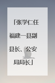 张学仁任福建一县副县长、公安局局长