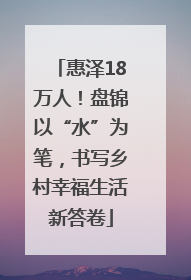 惠泽18万人！盘锦以“水”为笔，书写乡村幸福生活新答卷