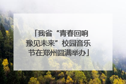我省“青春回响 豫见未来”校园音乐节在郑州圆满举办