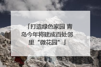 打造绿色家园 青岛今年将建成百处邻里“微花园”