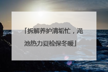 拆解养护清垢忙，渑池热力夏检保冬暖