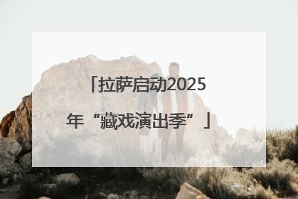 拉萨启动2025年“藏戏演出季”