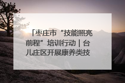 枣庄市“技能照亮前程”培训行动｜台儿庄区开展康养类技能进校园活动