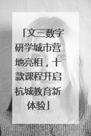 文三数字研学城市营地亮相，十款课程开启杭城教育新体验