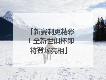 新赛制更精彩！全新世俱杯即将登场亮相