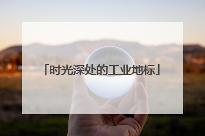 时光深处的工业地标