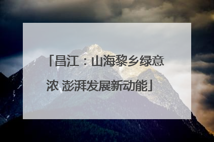昌江：山海黎乡绿意浓 澎湃发展新动能