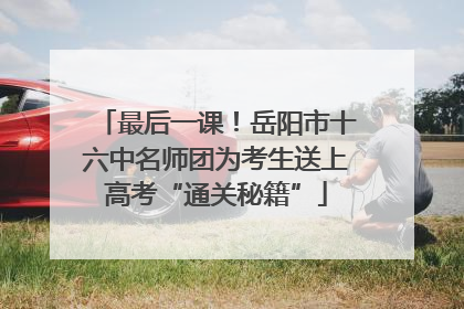 最后一课！岳阳市十六中名师团为考生送上高考“通关秘籍”