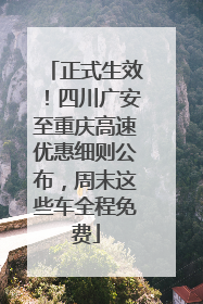 正式生效！四川广安至重庆高速优惠细则公布，周末这些车全程免费