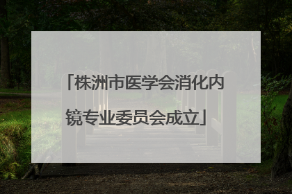 株洲市医学会消化内镜专业委员会成立