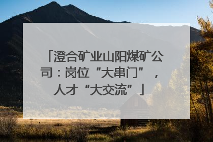 澄合矿业山阳煤矿公司：岗位“大串门”，人才“大交流”