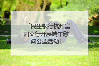 民生银行杭州富阳支行开展端午慰问公益活动