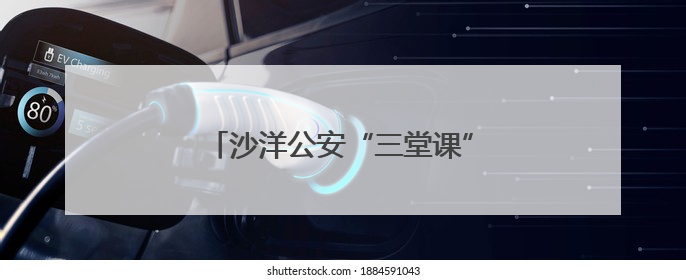 沙洋公安“三堂课”织密交通安全防护网