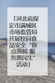 河北省保定市满城区市场监管局开展校园食品安全“你点我检 服务惠民生”活动