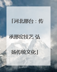 河北邢台：传承邢窑技艺 弘扬传统文化
