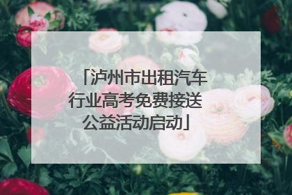 泸州市出租汽车行业高考免费接送公益活动启动
