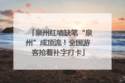 泉州红墙缺笔“泉州”成顶流！全国游客抢着补字打卡