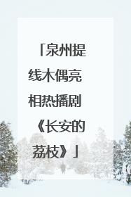 泉州提线木偶亮相热播剧《长安的荔枝》