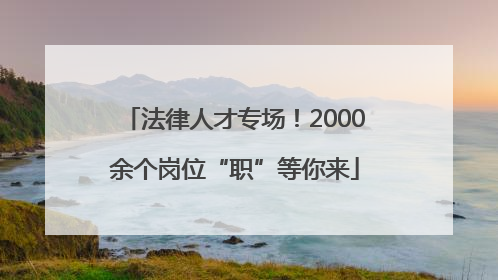 法律人才专场！2000余个岗位“职”等你来