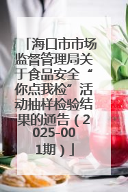海口市市场监督管理局关于食品安全“你点我检”活动抽样检验结果的通告（2025-001期）