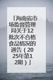 海南省市场监督管理局关于12批次不合格食品情况的通告（2025年第12期）