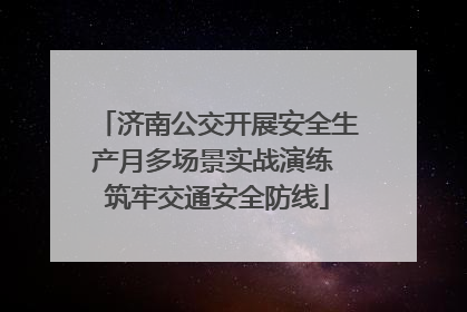 济南公交开展安全生产月多场景实战演练 筑牢交通安全防线