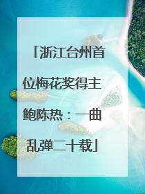 浙江台州首位梅花奖得主鲍陈热：一曲乱弹二十载