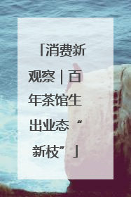 消费新观察｜百年茶馆生出业态“新枝”