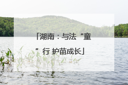 湖南：与法“童”行 护苗成长