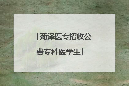 菏泽医专招收公费专科医学生