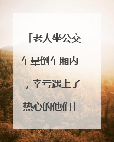 老人坐公交车晕倒车厢内，幸亏遇上了热心的他们