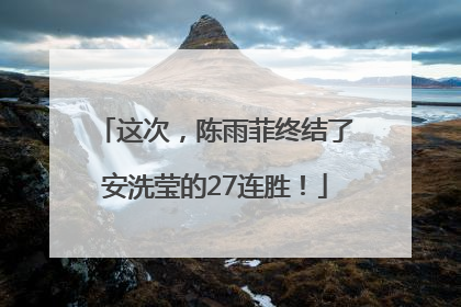 这次，陈雨菲终结了安洗莹的27连胜！