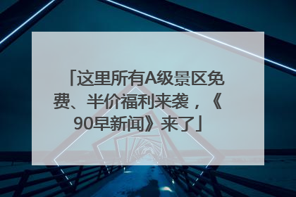 这里所有A级景区免费、半价福利来袭，《90早新闻》来了