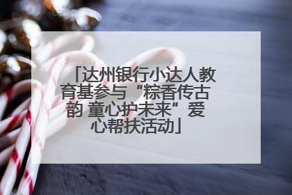 达州银行小达人教育基参与“粽香传古韵 童心护未来”爱心帮扶活动