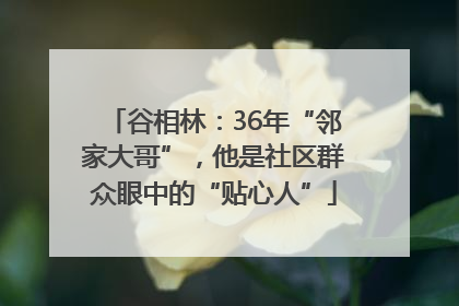 谷相林：36年“邻家大哥”，他是社区群众眼中的“贴心人”