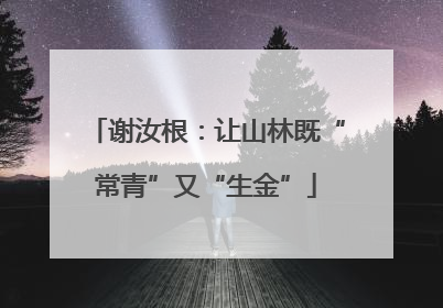 谢汝根：让山林既“常青”又“生金”